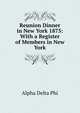 Reunion Dinner in New York 1875: With a Register of Members in New York, Alpha Delta Phi 