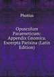 Opusculum Paraeneticum: Appendix Gnomica. Excerpta Parisina (Latin Edition), Photius 