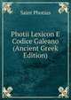 Photii Lexicon E Codice Galeano (Ancient Greek Edition), Saint Photius 