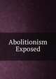 Abolitionism Exposed, 