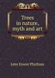 Trees in nature, myth and art, John Ernest Phythian 