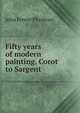 Fifty years of modern painting, Corot to Sargent, John Ernest Phythian 