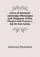 Lives of Eminent American Physicians and Surgeons of the Nineteenth Century, Ed. by S.D. Gross, American Physicians 