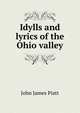 Idylls and lyrics of the Ohio valley, John James Piatt 