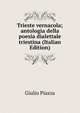 Trieste vernacola; antologia della poesia dialettale triestina (Italian Edition), Giulio Piazza 
