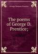 The poems of George D. Prentice;, George Denison Prentice 