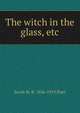 The witch in the glass, etc., Sarah M. B. 1836-1919 Piatt 