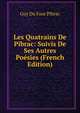 Les Quatrains De Pibrac: Suivis De Ses Autres Poesies (French Edition), Guy Du Faur Pibrac 