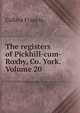 The registers of Pickhill-cum-Roxby, Co. York. Volume 20, Collins Francis 