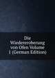 Die Wiedereroberung von Ofen Volume 1 (German Edition), 