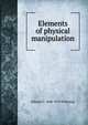 Elements of physical manipulation, Edward C. 1846-1919 Pickering 