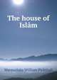 The house of Islam, Marmaduke William Pickthall 
