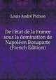 De l'?tat de la France sous la domination de Napol?on Bonaparte (French Edition), Louis Andre Pichon 