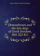 Demosthenes and the last days of Greek freedom, 384-322 B.C., Arthur Wallace Pickard-Cambridge 