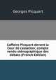 L'affaire Picquart devant la Cour de cassation; compte rendu st?nographique des d?bats (French Edition), Georges Picquart 