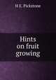 Hints on fruit growing, H E. Pickstone 