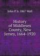 History of Middlesex County, New Jersey, 1664-1920, John P. b. 1867 Wall 