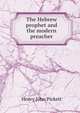 The Hebrew prophet and the modern preacher, Henry John Pickett 