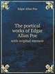 The poetical works of Edgar Allan Poe. with original memoir, Edgar Allan Poe 