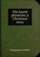 The fourth physician; a Christmas story, Montgomery Pickett 