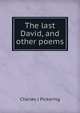 The last David, and other poems, Charles J Pickering 