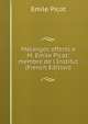 M?langes offerts ? M. ?mile Picot: membre de l'Institut (French Edition), Emile Picot 
