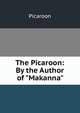 The Picaroon: By the Author of "Makanna"., Picaroon 