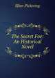 The Secret Foe: An Historical Novel, Ellen Pickering 