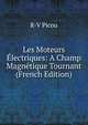 Les Moteurs Electriques: A Champ Magnetique Tournant (French Edition), R-V Picou 
