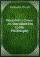 Benedetto Croce: An Introduction to His Philosophy, Raffaello Piccoli 