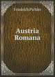 Austria Romana: Geographisches Lexikon Aller Zu Romerzeiten in Ostreich Genannten Berge, Flusse, Hafen, Inseln, Lander, Meere, Postorte, Seeen, Stadte, Strassen, Volker, Issue 2 (German Edition), Friedrich Pichler 