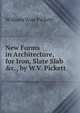 New Forms in Architecture, for Iron, Slate Slab &c., by W.V. Pickett., William Vose Pickett 