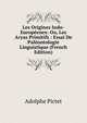 Les Origines Indo-Europeenes: Ou, Les Aryas Primitifs : Essai De Paleontologie Linguistique (French Edition), Adolphe Pictet 