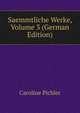Saemmtliche Werke, Volume 3 (German Edition), Caroline Pichler 