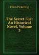 The Secret Foe: An Historical Novel, Volume 3, Ellen Pickering 