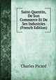 Saint-Quentin, De Son Commerce Et De Ses Industries (French Edition), Charles Picard 