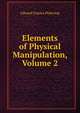 Elements of Physical Manipulation, Volume 2, Edward Charles Pickering 