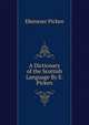 A Dictionary of the Scottish Language By E. Picken., Ebenezer Picken 