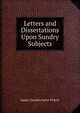 Letters and Dissertations Upon Sundry Subjects, James Chamberlayne Pickett 