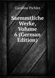 Saemmtliche Werke, Volume 6 (German Edition), Caroline Pichler 