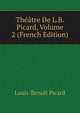 Theatre De L.B. Picard, Volume 2 (French Edition), Louis-Benoit Picard 