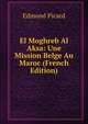 El Moghreb Al Aksa: Une Mission Belge Au Maroc (French Edition), Edmond Picard 