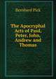 The Apocryphal Acts of Paul, Peter, John, Andrew and Thomas, Bernhard Pick 