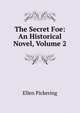 The Secret Foe: An Historical Novel, Volume 2, Ellen Pickering 