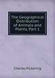 The Geographical Distribution of Animals and Plants, Part 1, Charles Pickering 