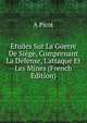?tudes Sur La Guerre De Si?ge, Comprenant La D?fense, L'attaque Et Les Mines (French Edition), A Picot 