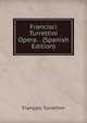 Francisci Turrettini Opera. . (Spanish Edition), Francois Turrettini 