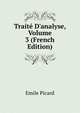 Trait? D'analyse, Volume 3 (French Edition), Emile Picard 
