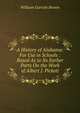 A History of Alabama: For Use in Schools : Based As to Its Earlier Parts On the Work of Albert J. Pickett, William Garrott Brown 