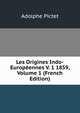 Les Origines Indo-Europeennes V. 1 1859, Volume 1 (French Edition), Adolphe Pictet 